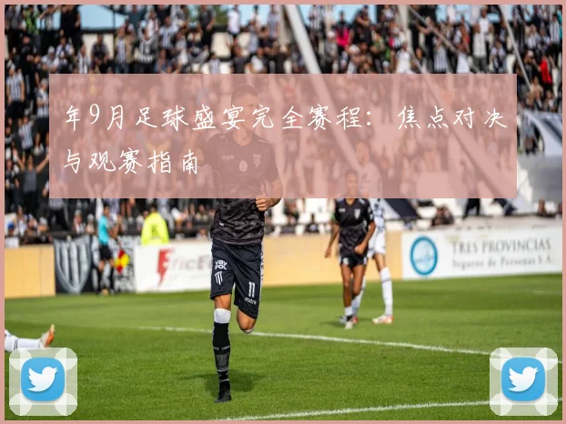 年9月足球盛宴完全赛程：焦点对决与观赛指南